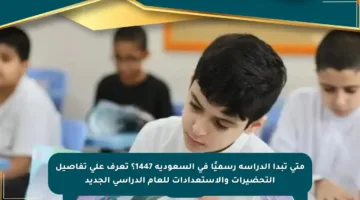 متى تبدأ الدراسة رسميًا في السعودية 1447؟ تعرف على تفاصيل التحضيرات والاستعدادات للعام الدراسي الجديد